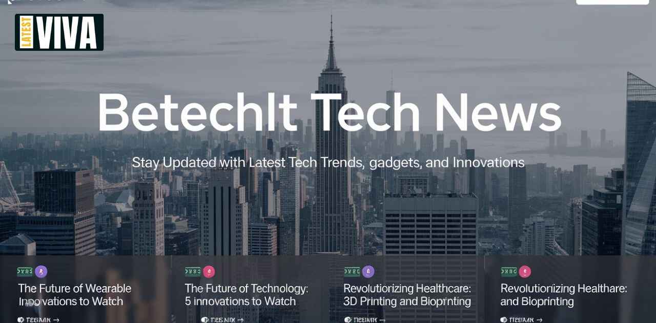 Betechit Tech News: Stay Updated with Latest Tech Trends, Gadgets, and Innovations