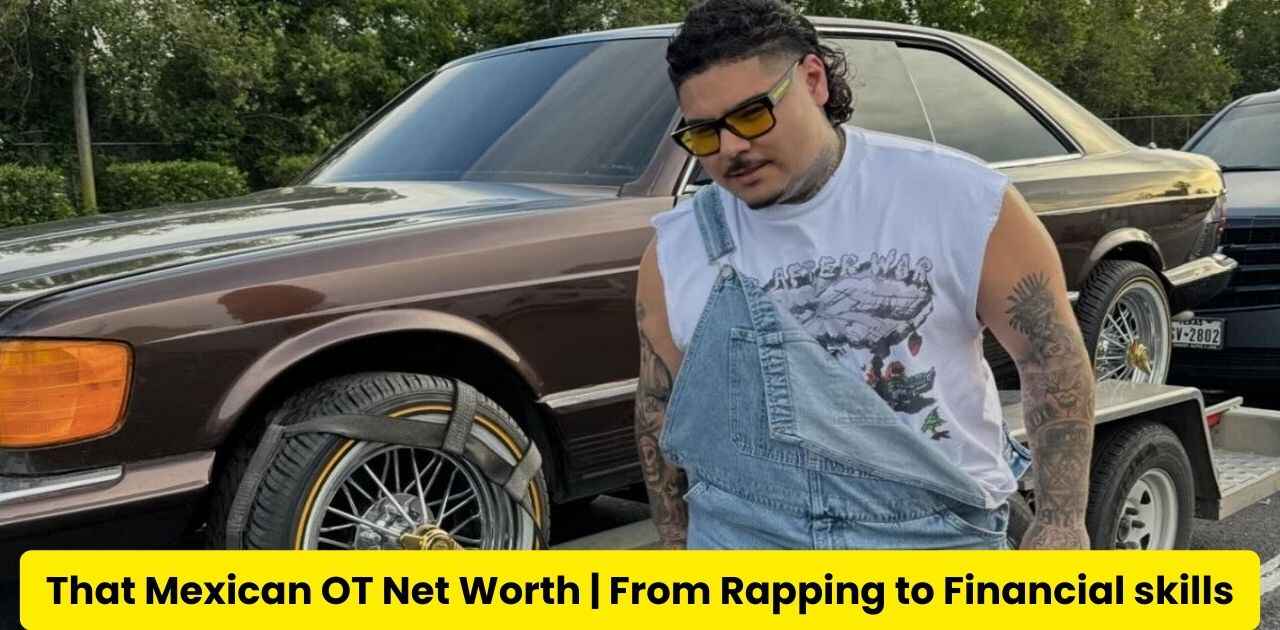 That Mexican OT Net Worth | From Rapping to Financial Skills