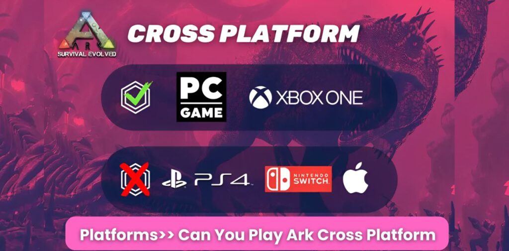 Is Ark: Survival Evolved Cross Platform and on Which Platforms